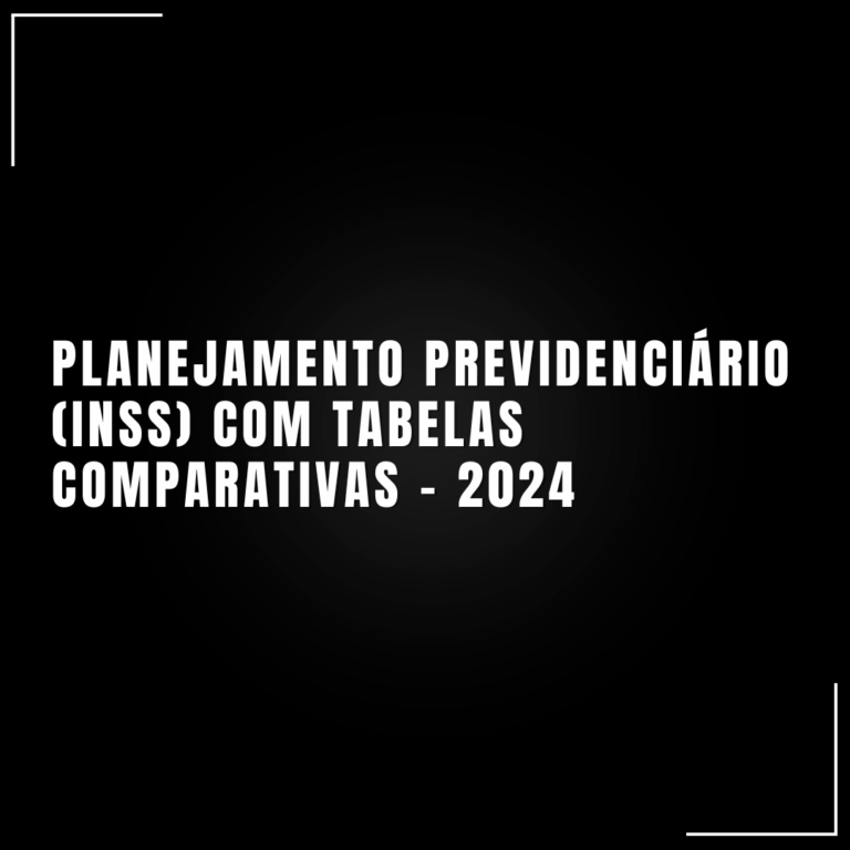 Planejamento previdenciário (INSS) com tabelas comparativas – (modelo 2024)