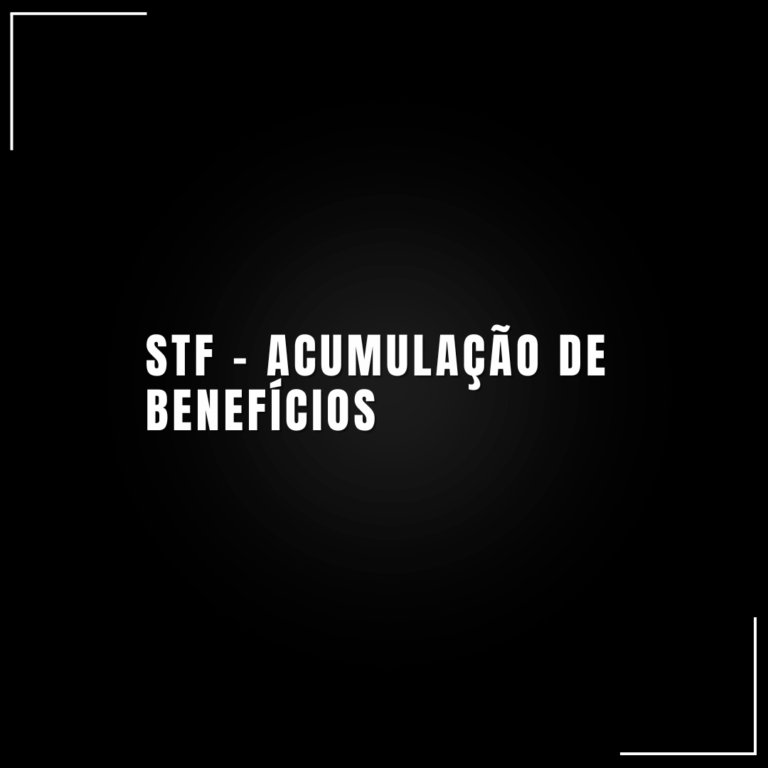 STF – ACUMULAÇÃO DE BENEFÍCIOS