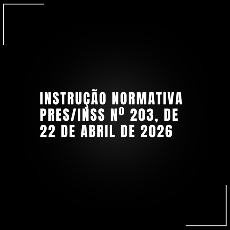 INSTRUÇÃO NORMATIVA PRES/INSS Nº 203, DE 22 DE ABRIL DE 2026
